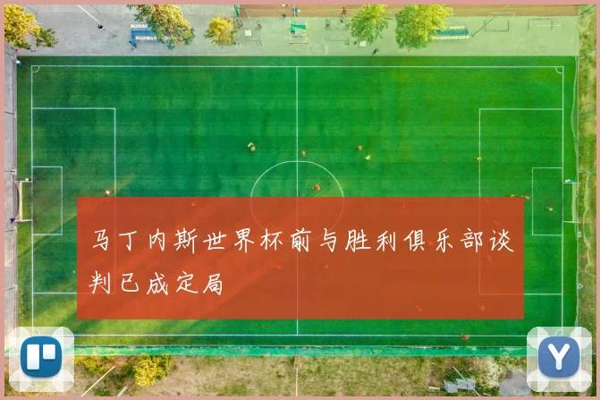 马丁内斯世界杯前与胜利俱乐部谈判已成定局